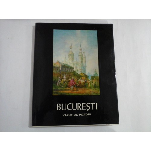BUCURESTI VAZUT DE PICTORI - Marin MIHALACHE - Bucuresti, 1975 BUCURESTI VAZUT DE PICTORI - Marin MIHALACHE - Bucuresti, 1975